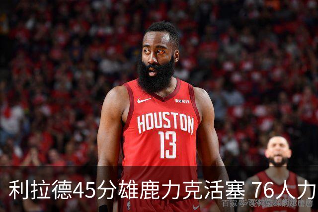 利拉德45分雄鹿力克活塞 76人力克黄蜂5连胜